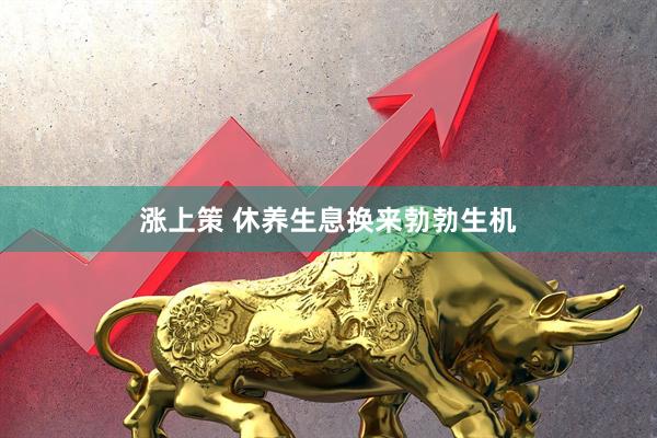 涨上策 休养生息换来勃勃生机