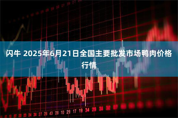 闪牛 2025年6月21日全国主要批发市场鸭肉价格行情