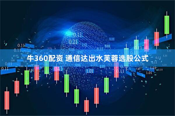 牛360配资 通信达出水芙蓉选股公式